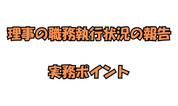 理事長及び業務執行理事の職務の執行状況の報告の実務ポイントを解説