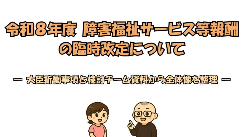 令和8年度の障害福祉サービス等報酬の臨時応急的見直しについて大臣折衝事項と検討チーム資料を整理した解説ページ
