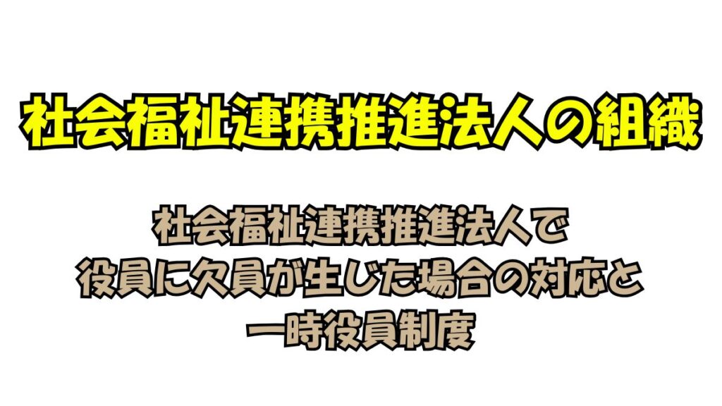 社会福祉連携推進法人で役員に欠員が生じた場合の対応と一時役員制度