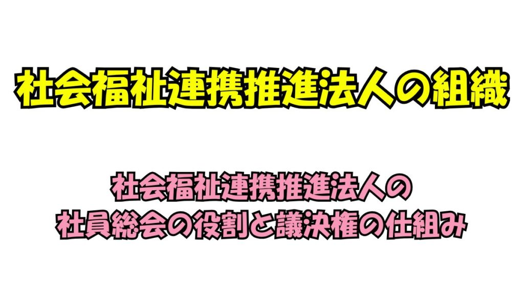 社会福祉連携推進法人の社員総会の役割と議決権の仕組み