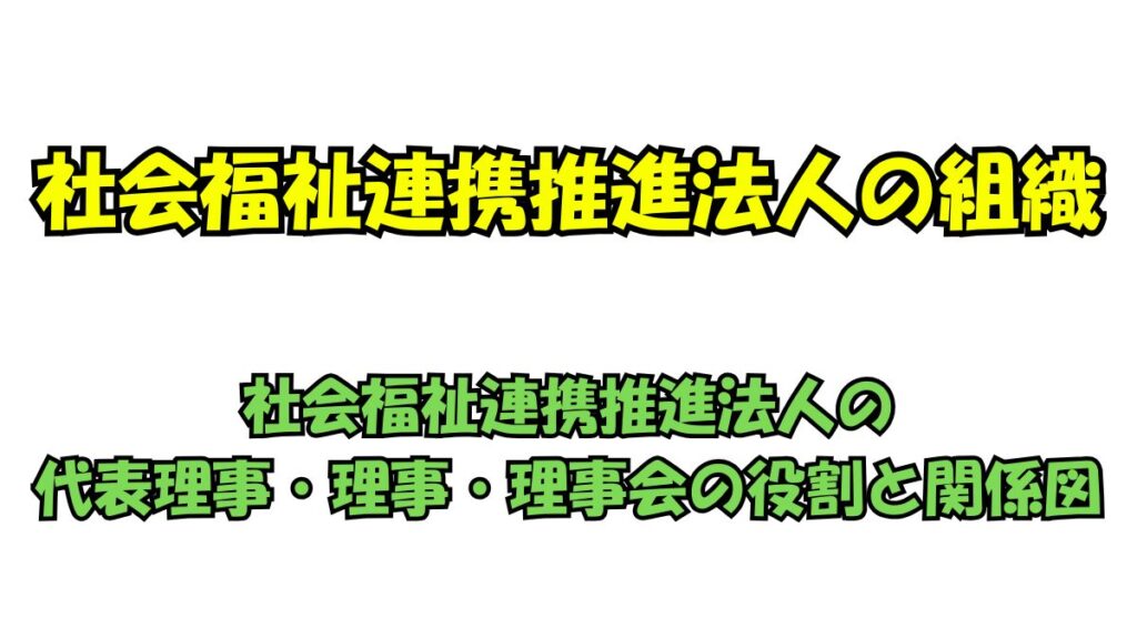 社会福祉連携推進法人の代表理事・理事・理事会の役割と関係図