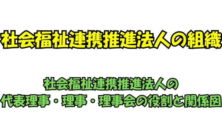 社会福祉連携推進法人の代表理事・理事・理事会の役割と関係図