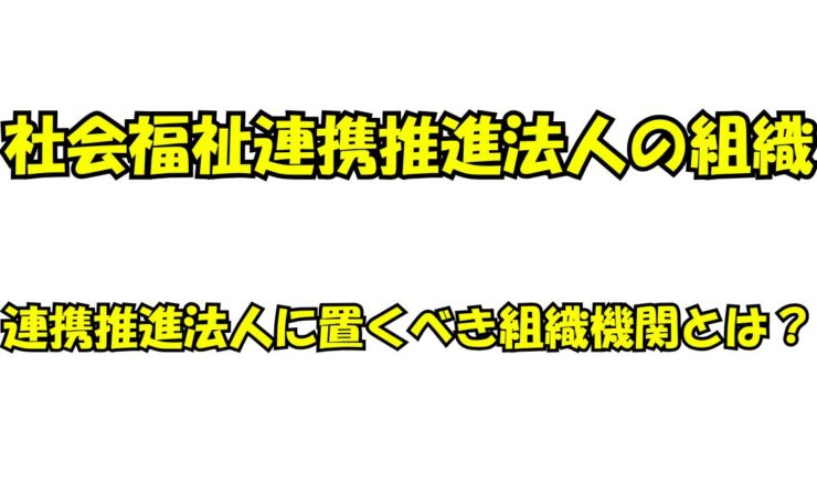 社会福祉連携推進法人に置くべき組織機関の全体像を解説する図